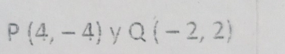 P(4,-4) y Q(-2,2)