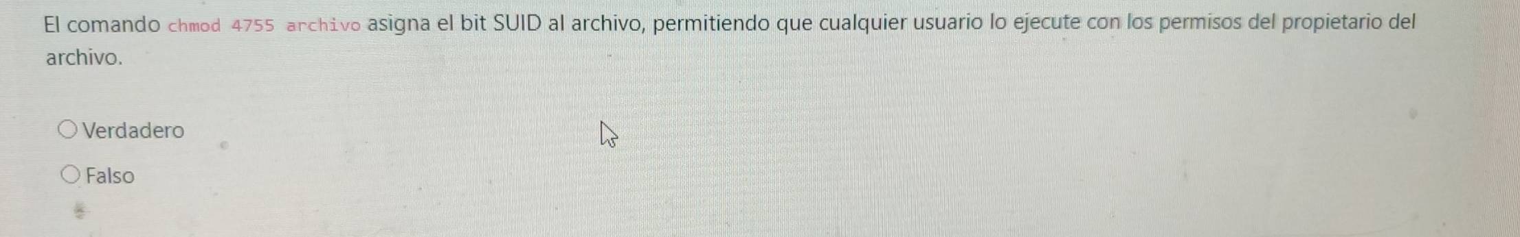 El comando chmod 4755 archivo asigna el bit SUID al archivo, permitiendo que cualquier usuario lo ejecute con los permisos del propietario del
archivo.
Verdadero
Falso