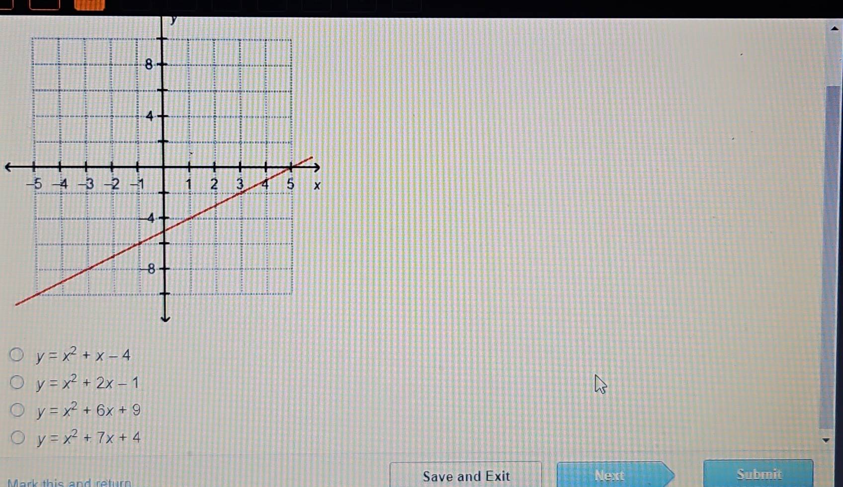 y=x^2+x-4
y=x^2+2x-1
y=x^2+6x+9
y=x^2+7x+4
Mark this and return Save and Exit Next
Submit