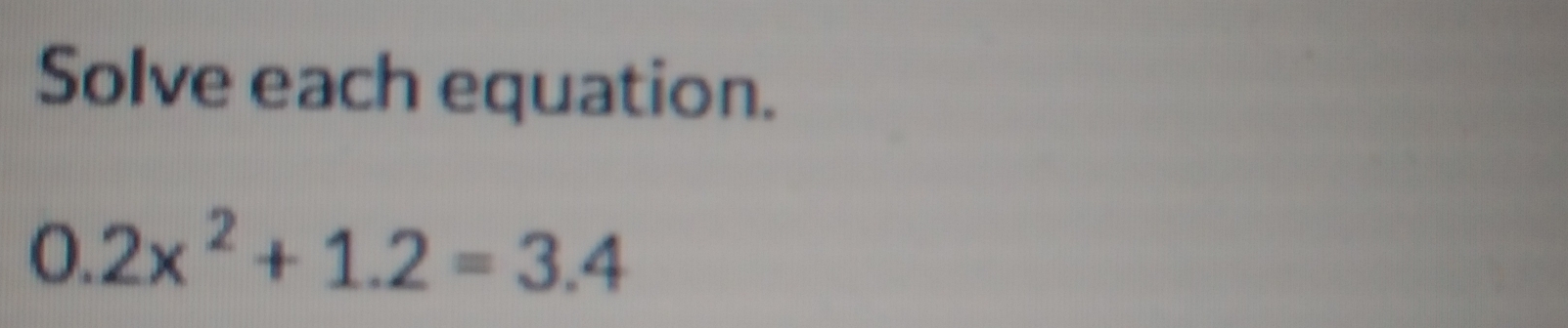 Solve each equation.
0.2x^2+1.2=3.4
