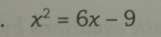 x^2=6x-9