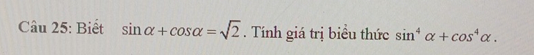 Biết sin alpha +cos alpha =sqrt(2). Tính giá trị biểu thức sin^4alpha +cos^4alpha.