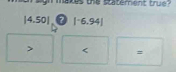aigh makes the statement true ?
| 4.50| |-6.94|
、 < #