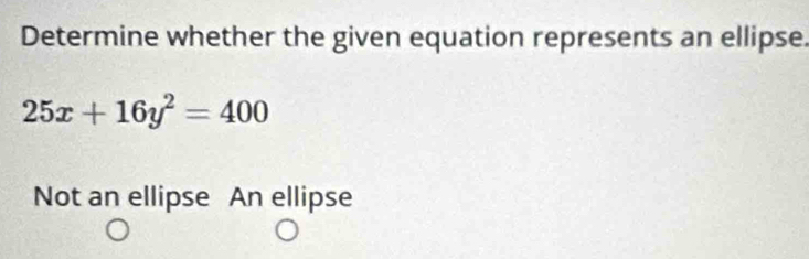 Determine whether the given equation represents an ellipse.
25x+16y^2=400
Not an ellipse An ellipse