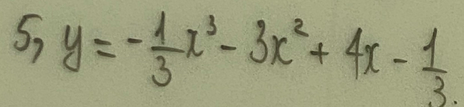 5, y=- 1/3 x^3-3x^2+4x- 1/3 .