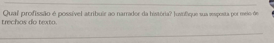 Qual profissão é possível atribuir ao narrador da história? Justifique sua resposta por meio de 
trechos do texto.