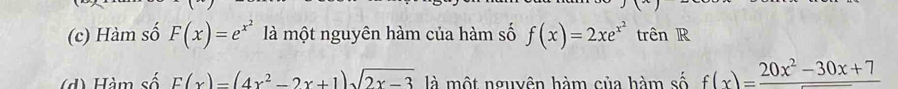 (c) Hàm số F(x)=e^(x^2) là một nguyên hàm của hàm số f(x)=2xe^(x^2) trên R
(d) Hàm số F(x)=(4x^2-2x+1)sqrt(2x-3) là một nguyên hàm của hàm số f(x)=frac 20x^2-30x+7