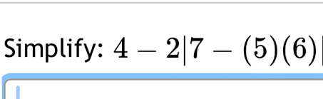 Simplify: 4-2|7-(5)(6)