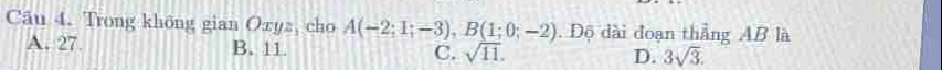 Trong không gian Oxyz, cho A(-2;1;-3), B(1;0;-2). Độ dài đoạn thắng AB là
A. 27 B. 11 C. sqrt(11). D. 3sqrt(3).