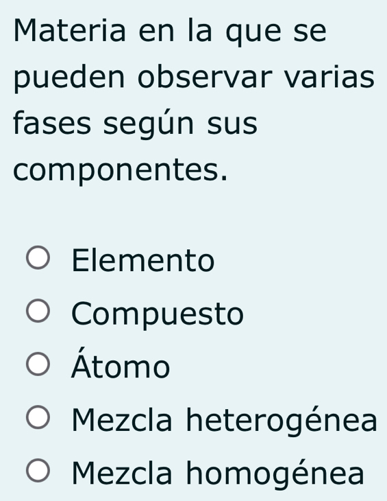 Materia en la que se
pueden observar varias
fases según sus
componentes.
Elemento
Compuesto
Átomo
Mezcla heterogénea
Mezcla homogénea