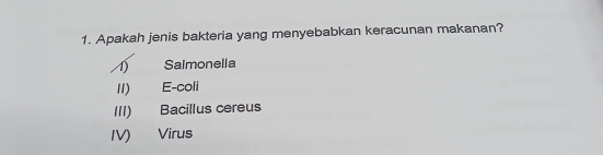 Apakah jenis bakteria yang menyebabkan keracunan makanan?
1) Salmonella
II) E-coli
III) Bacillus cereus
IV) Virus