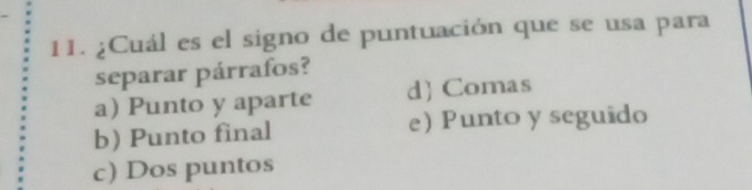 ¿Cuál es el signo de puntuación que se usa para
separar párrafos?
a) Punto y aparte d) Comas
b) Punto final e) Punto y seguido
c) Dos puntos