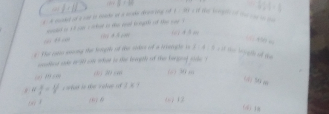 cos  x| thy 8* 10
 1/x+1 = 1/2 
a. A mold of a ouf be made at a seake drivering of I a if the longth of the sar in ms
mnded is i 4 sm s what is the nad longth of the sar ?
40 j
11 446m (6 ) 4ăm
(6) A50m
s. The ratio among the length of the sides of a triangle is x:4:9 , if the lefith of the
smadles oade i 30 sm what is the length of the largest sids ?
on l0 cm
0m20 cm (6) 30 m
(4) 50 m
 x/i = 12/8  a what is the valus of
(i) 3 (1) 6 (6) 12
(4) j