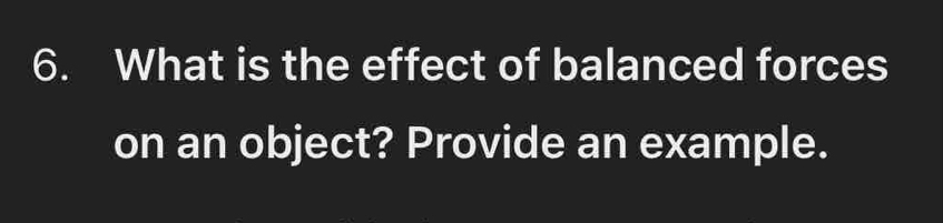 What is the effect of balanced forces 
on an object? Provide an example.