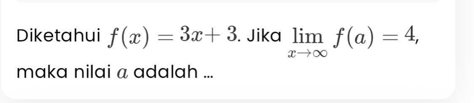 Diketahui f(x)=3x+3. Jika limlimits _xto ∈fty f(a)=4, 
maka nilai a adalah ...