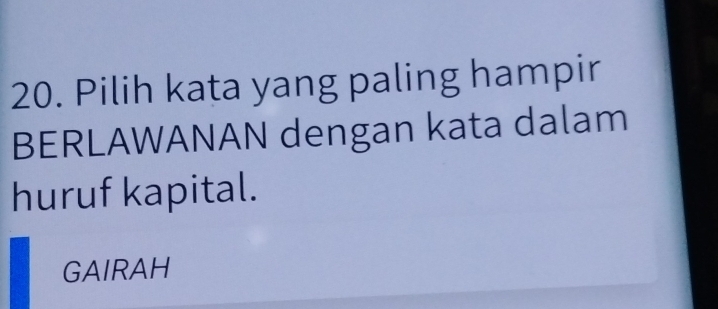 Pilih kata yang paling hampir
BERLAWANAN dengan kata dalam
huruf kapital.
GAIRAH