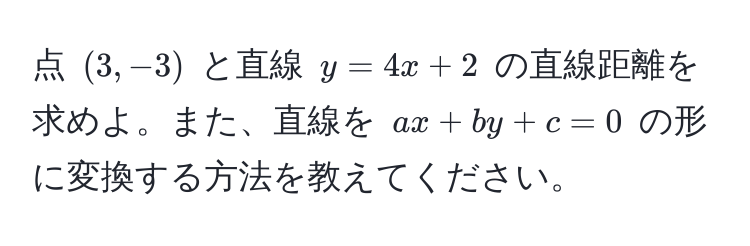 点 $(3,-3)$ と直線 $y = 4x + 2$ の直線距離を求めよ。また、直線を $ax + by + c = 0$ の形に変換する方法を教えてください。