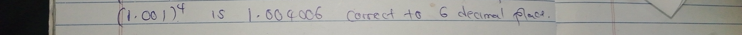 (1.001)^4 15 1, 00 4006 correct to 6 decimal Place.