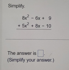 Simplify.
beginarrayr 8x^2-6x+9 +5x^2+8x-10 hline endarray
The answer is □. 
(Simplify your answer.)