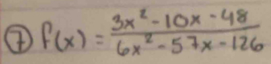 ⑦ f(x)= (3x^2-10x-48)/6x^2-57x-126 