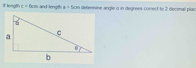 If length c=6cm and length a=5cm determine angle α in degrees correct to 2 decimal plac