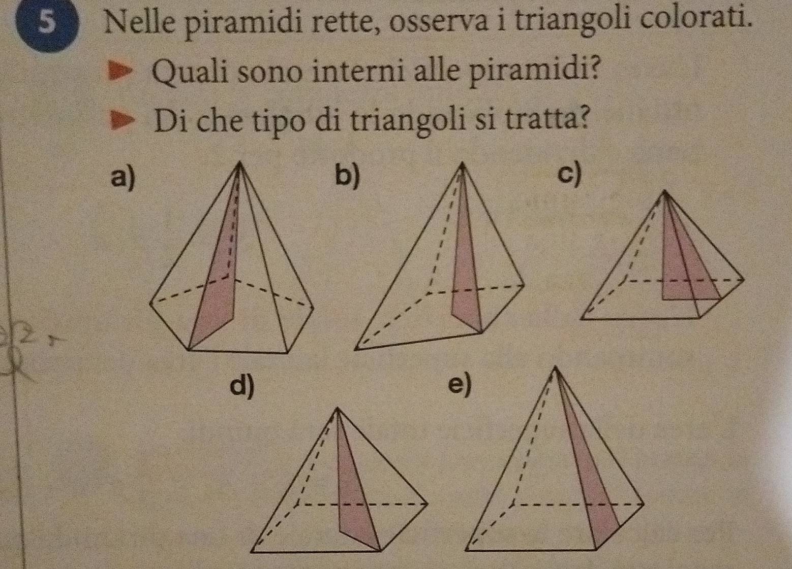 Nelle piramidi rette, osserva i triangoli colorati.
Quali sono interni alle piramidi?
Di che tipo di triangoli si tratta?
a)
b
c)
d)
e)