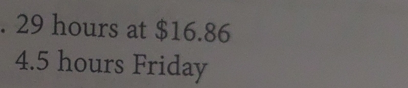 29 hours at $16.86
4.5 hours Friday