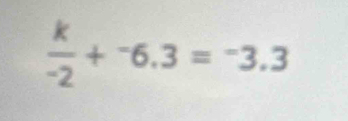  k/-2 +^-6.3=^-3.3