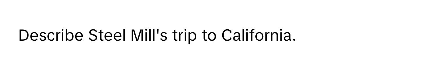 Describe Steel Mill's trip to California.