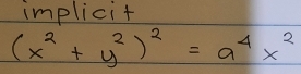 implicit
(x^2+y^2)^2=a^4x^2