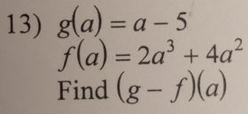 g(a)=a-5
f(a)=2a^3+4a^2
Find (g-f)(a)