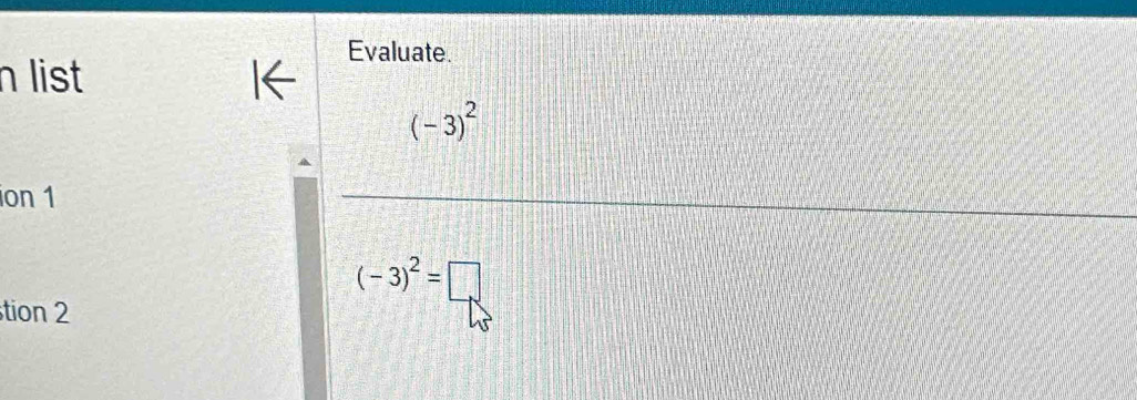 Evaluate. 
n list
(-3)^2
ion 1
(-3)^2=□
tion 2