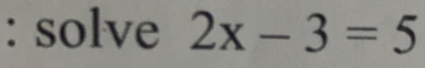 solve 2x-3=5