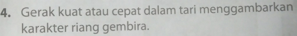 Gerak kuat atau cepat dalam tari menggambarkan 
karakter riang gembira.