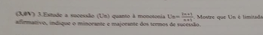 (3,0V) 3.Estude a sucessão (Un) quanto à monotonia Un= (2n+1)/n+1  Mostre que Un é limitada 
afrmativo, indique o minorante e majorante dos termos de sucessão.