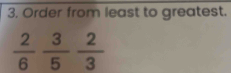 Order from least to greatest.
 2/6  3/5  2/3 