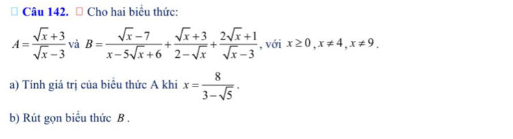 Cho hai biểu thức:
A= (sqrt(x)+3)/sqrt(x)-3  và B= (sqrt(x)-7)/x-5sqrt(x)+6 + (sqrt(x)+3)/2-sqrt(x) + (2sqrt(x)+1)/sqrt(x)-3  , với x≥ 0, x!= 4, x!= 9. 
a) Tính giá trị của biểu thức A khi x= 8/3-sqrt(5) . 
b) Rút gọn biểu thức B.