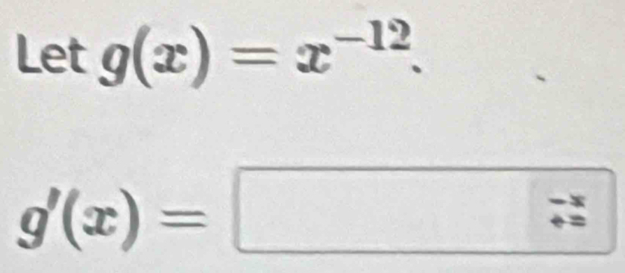 Let g(x)=x^(-12).
g'(x)=□ frac / 2