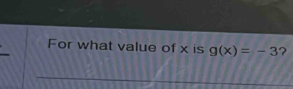 For what value of x is g(x)=-3 ?