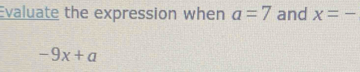 Evaluate the expression when a=7 and x=-
-9x+a