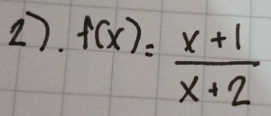 2).
f(x)= (x+1)/x+2 