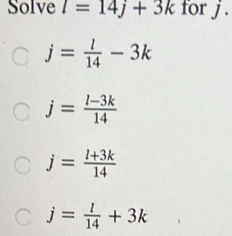 Solved: Solve l=14j+3k for j. j= l/14 -3k j= (l-3k)/14 j= (l+3k)/14 j ...
