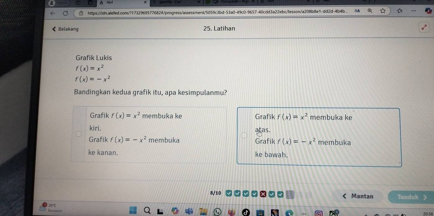 Alef × sportily - Cari
https://idn.alefed.com/?1732969577682#/progress/assessment/5059c3bd-53a0-49c0-9657-40cdd3a22ebc/lesson/a208b8e1-dd2d-4b4b.. aあ
Belakang 25. Latihan
Grafik Lukis
f(x)=x^2
f(x)=-x^2
Bandingkan kedua grafik itu, apa kesimpulanmu?
Grafik f(x)=x^2 membuka ke Grafik f(x)=x^2 membuka ke
kiri. atas.
Grafik f(x)=-x^2 membuka Grafik f(x)=-x^2 membuka
ke kanan. ke bawah.
8/10 Mantan Tunduk
26°C
Borawan 20.58