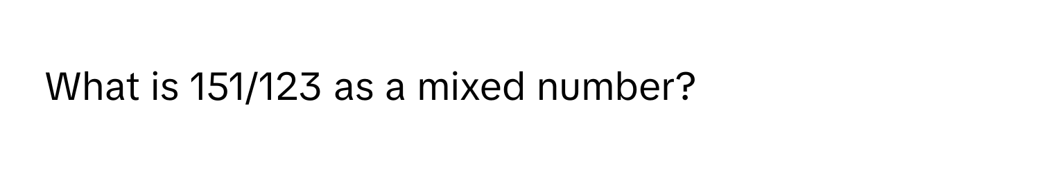 What is 151/123 as a mixed number?