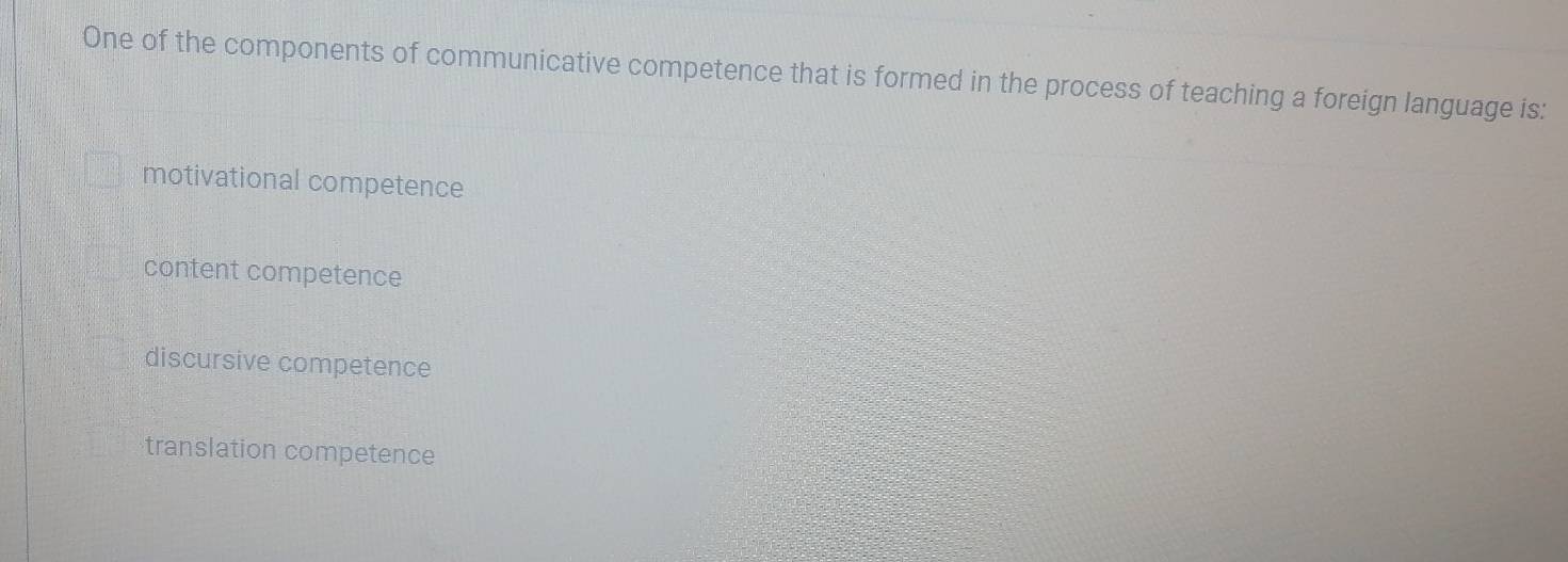 One of the components of communicative competence that is formed in the process of teaching a foreign language is:
motivational competence
content competence
discursive competence
translation competence