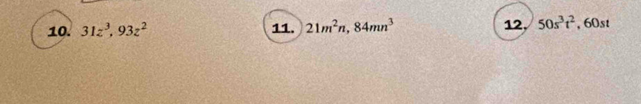 31z^3, 93z^2 11. 21m^2n, 84mn^3
12, 50s^3t^2, 60st