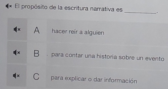 × El propósito de la escritura narrativa es
_
.
× A hacer reír a alguien
x B para contar una historia sobre un evento
x C para explicar o dar información