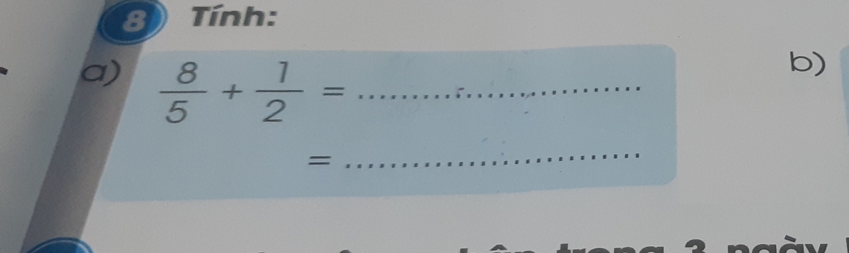 Tnh: 
a)  8/5 + 1/2 = _ 
b) 
= 
_