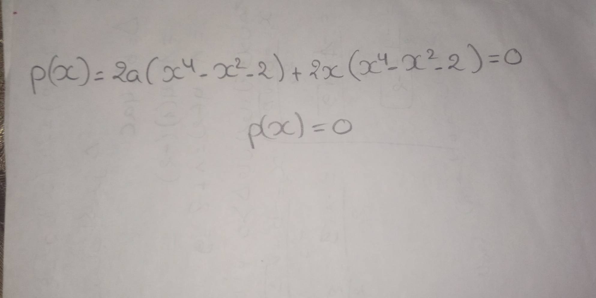 p(x)=2a(x^4-x^2-2)+2x(x^4-x^2-2)=0
p(x)=0