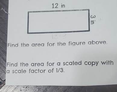 Find the area for the figure above. 
Find the area for a scaled copy with 
a scale factor of 1/3.